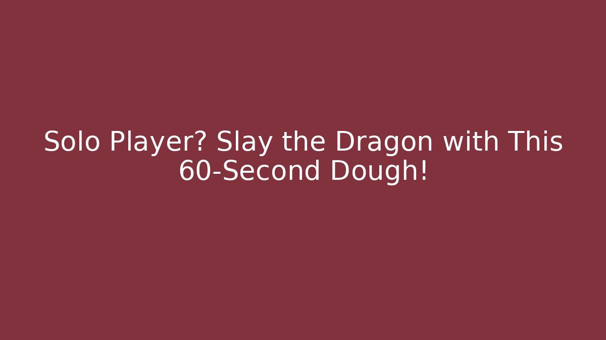 Solo Player? Slay the Dragon with This 60-Second Dough!