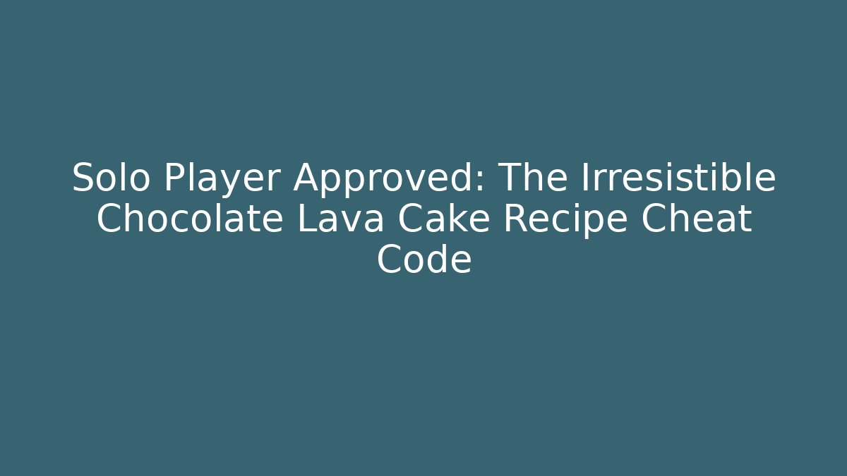 Solo Player Approved: The Irresistible Chocolate Lava Cake Recipe Cheat Code