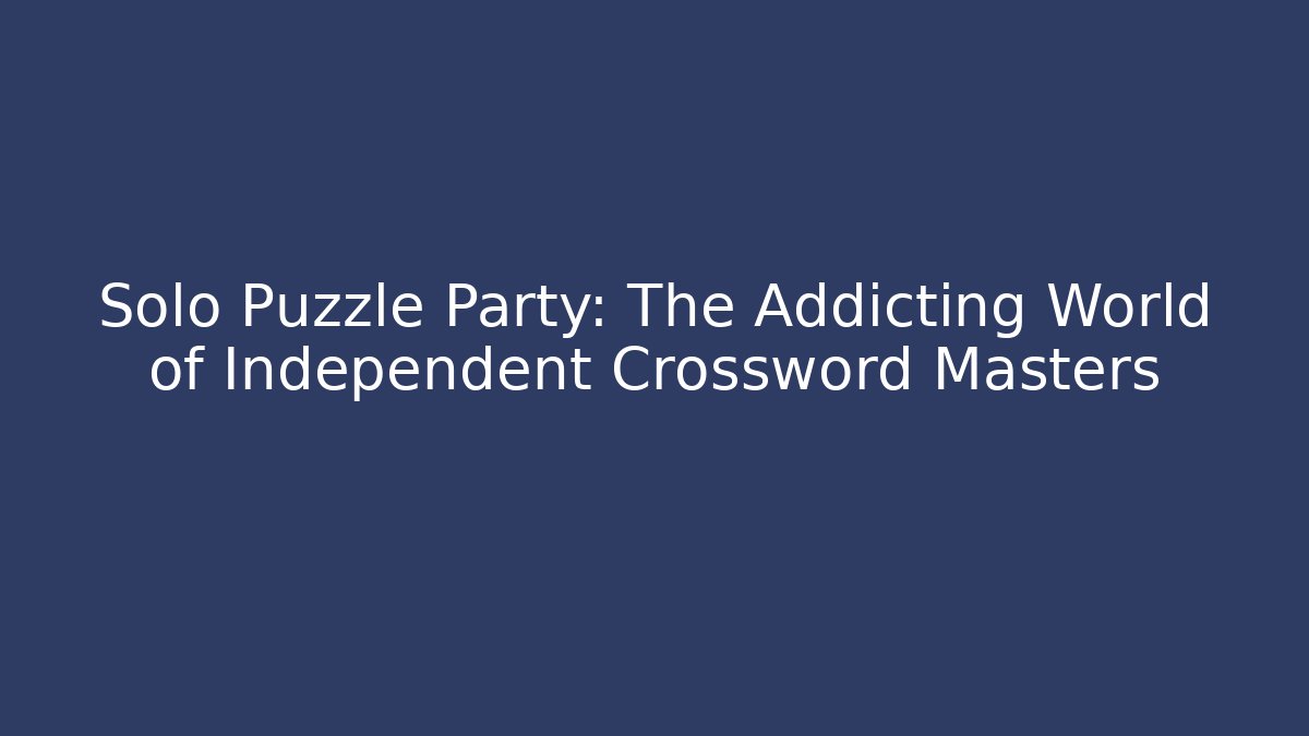 Solo Puzzle Party: The Addicting World of Independent Crossword Masters