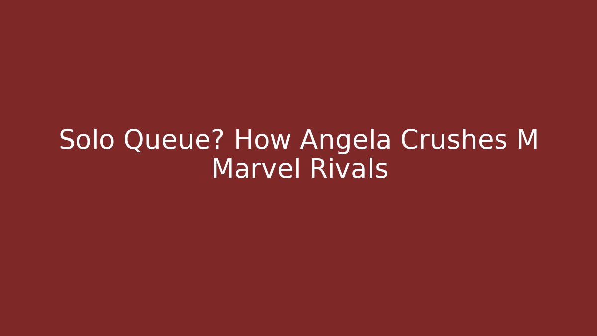 Solo Queue? How Angela Crushes M Marvel Rivals