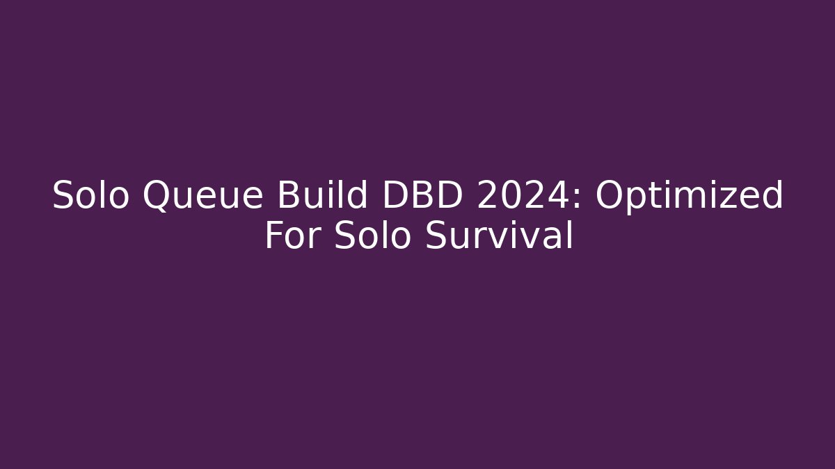 Solo Queue Build DBD 2024: Optimized For Solo Survival
