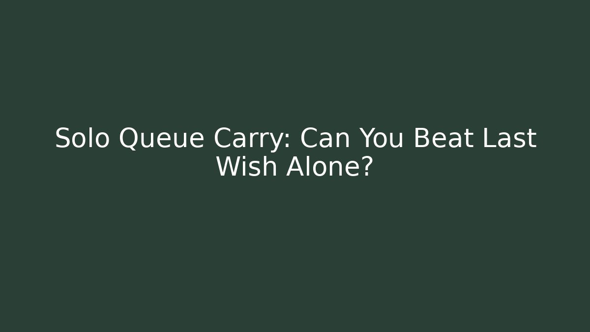 Solo Queue Carry: Can You Beat Last Wish Alone?