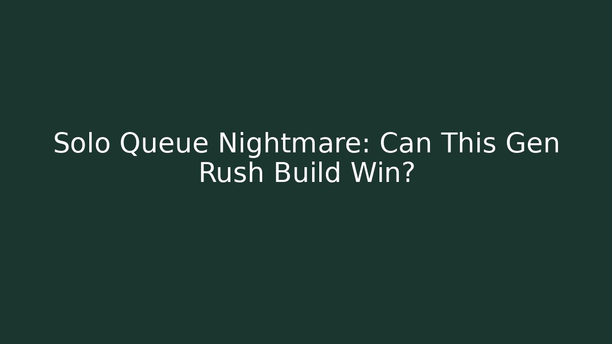 Solo Queue Nightmare: Can This Gen Rush Build Win?