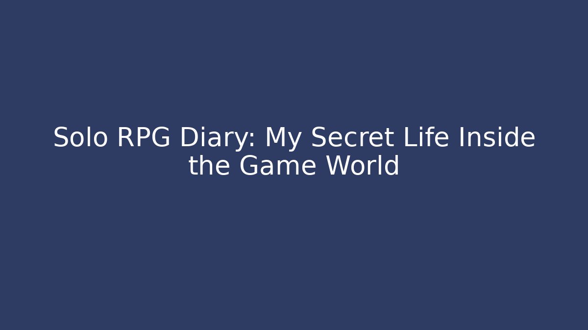 Solo RPG Diary: My Secret Life Inside the Game World