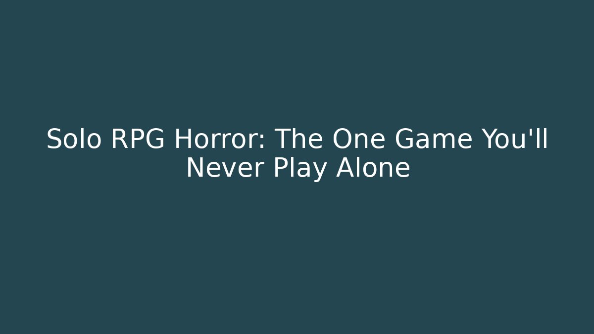 Solo RPG Horror: The One Game You'll Never Play Alone