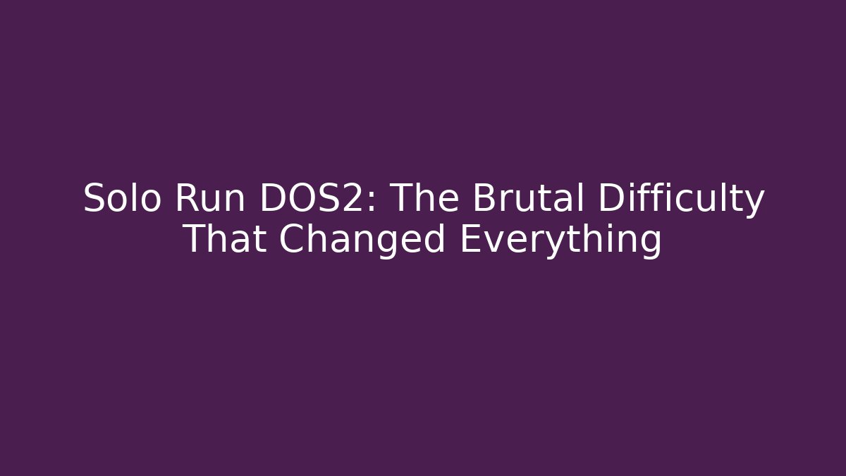 Solo Run DOS2: The Brutal Difficulty That Changed Everything - Critter Realm