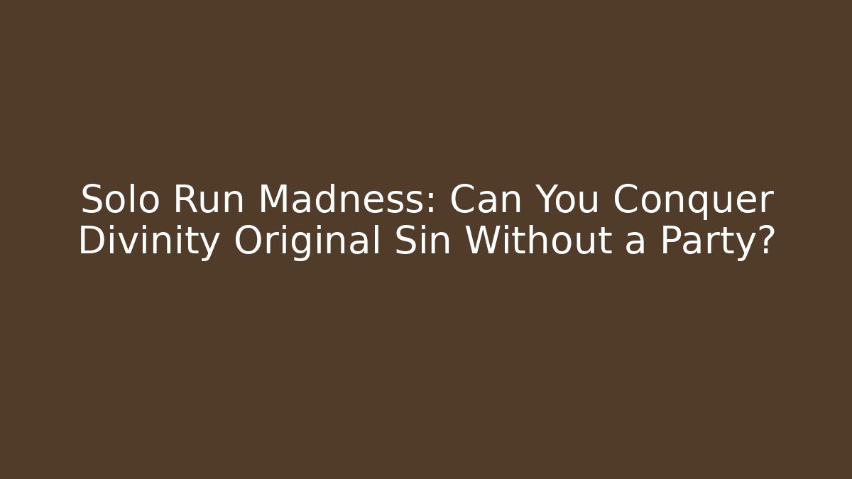 Solo Run Madness: Can You Conquer Divinity Original Sin Without a Party?