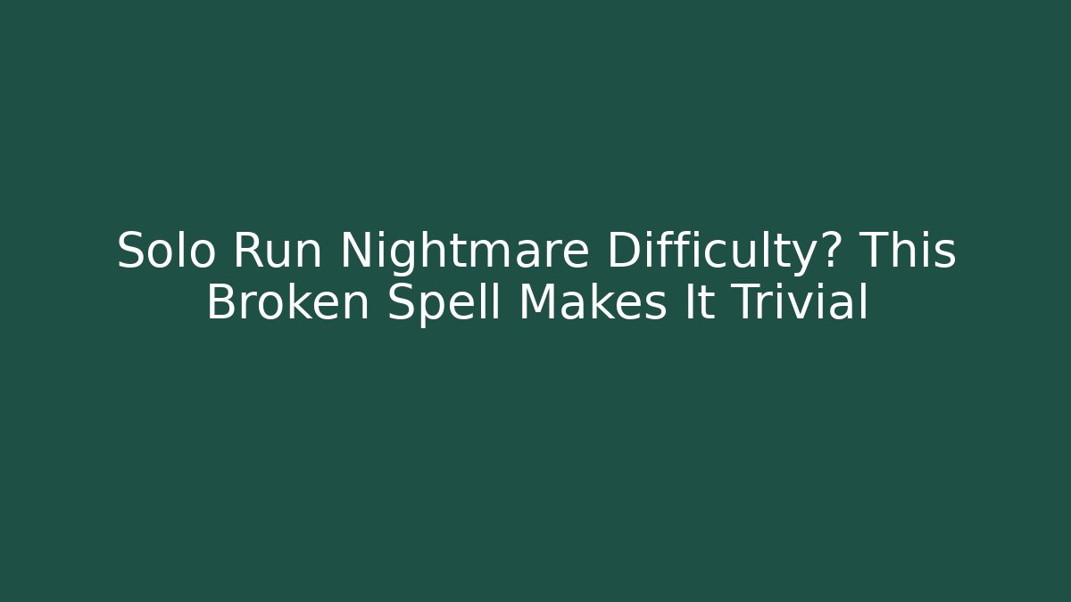 Solo Run Nightmare Difficulty? This Broken Spell Makes It Trivial