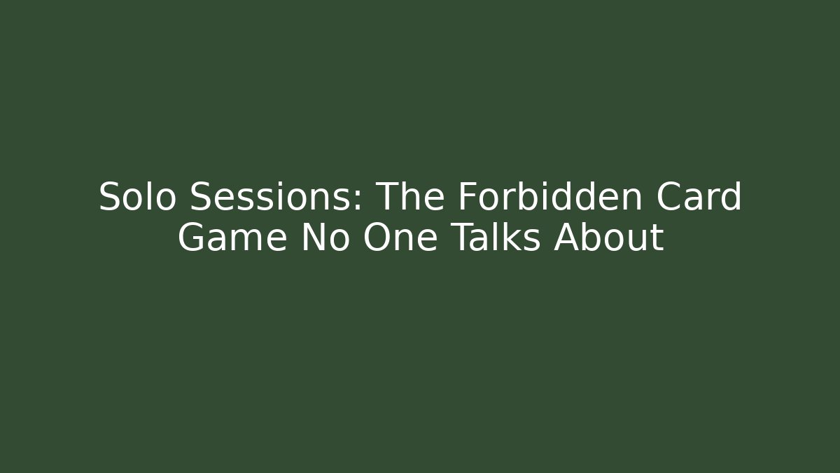 Solo Sessions: The Forbidden Card Game No One Talks About