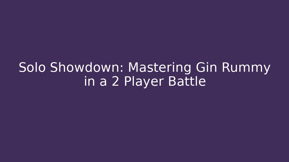 Solo Showdown: Mastering Gin Rummy in a 2 Player Battle