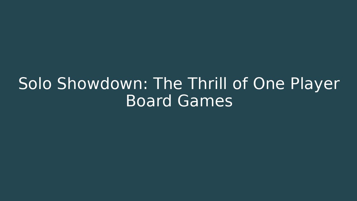 Solo Showdown: The Thrill of One Player Board Games