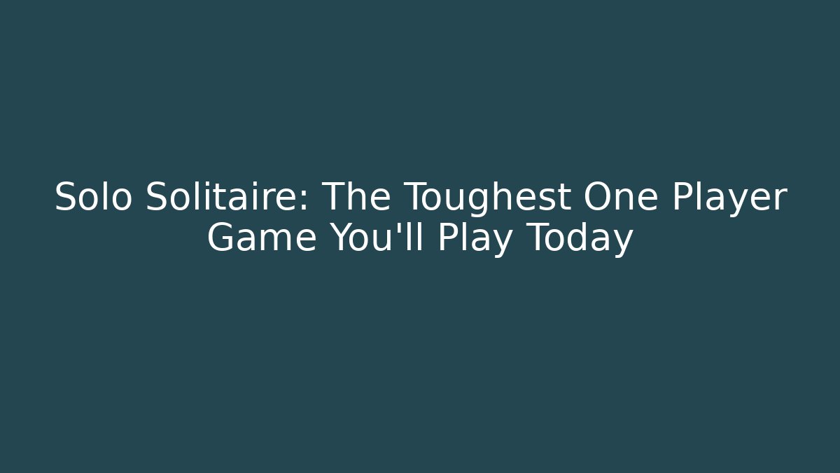 Solo Solitaire: The Toughest One Player Game You'll Play Today