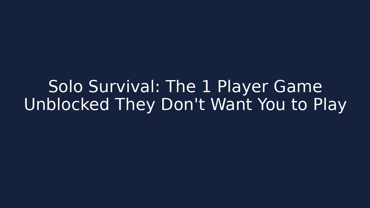Solo Survival: The 1 Player Game Unblocked They Don't Want You to Play