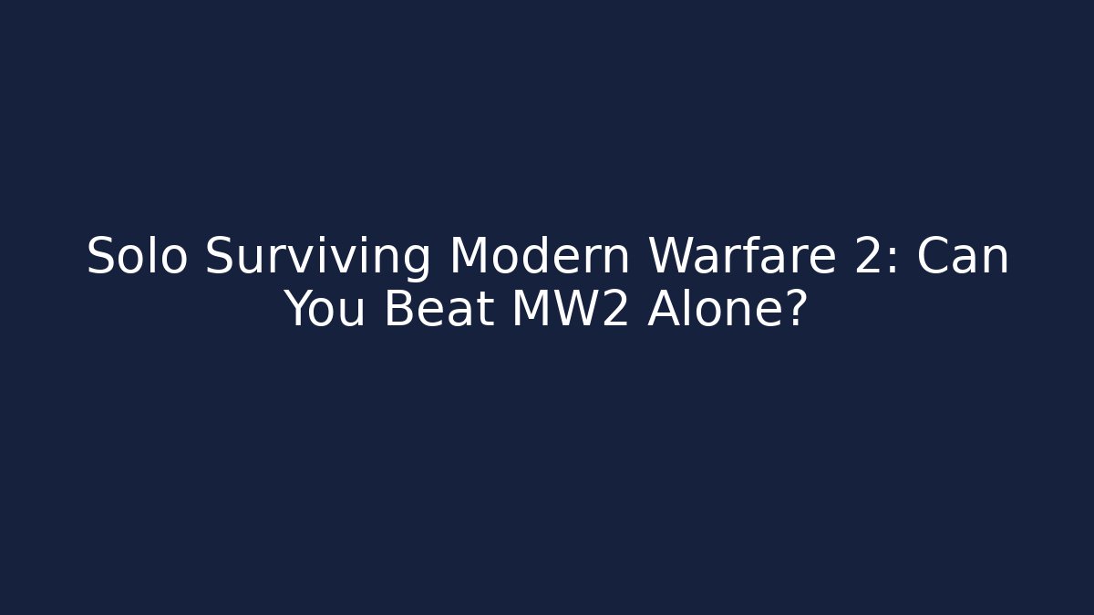 Solo Surviving Modern Warfare 2: Can You Beat MW2 Alone?