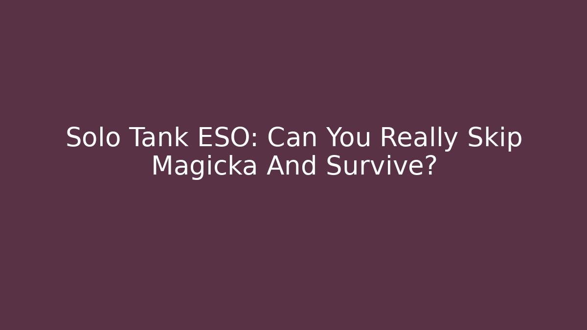 Solo Tank ESO: Can You Really Skip Magicka And Survive?