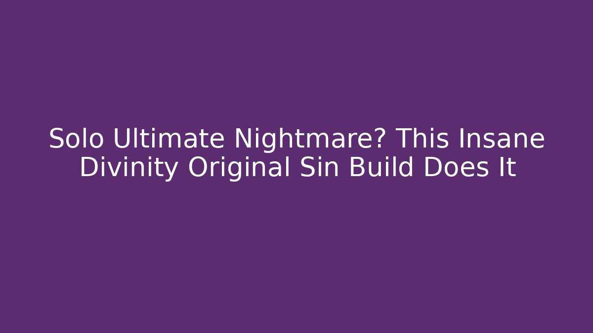 Solo Ultimate Nightmare? This Insane Divinity Original Sin Build Does It