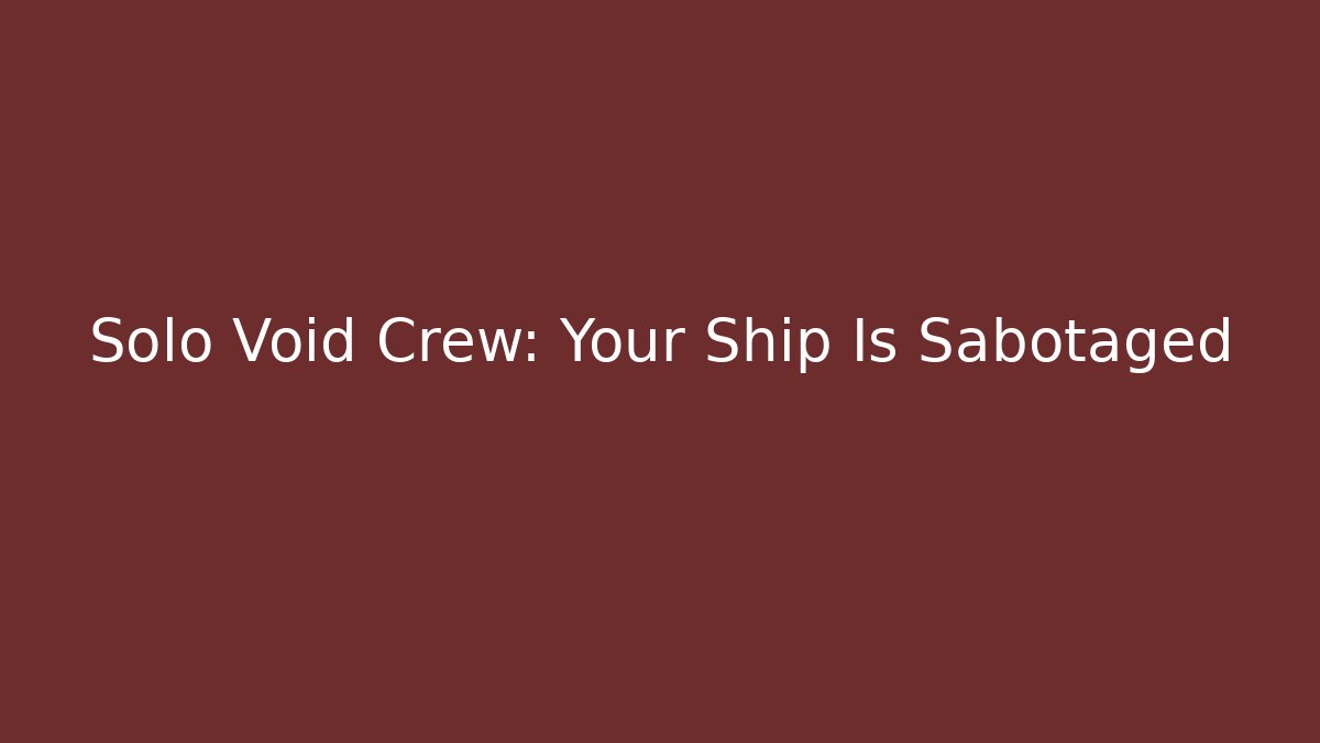 Solo Void Crew: Your Ship Is Sabotaged