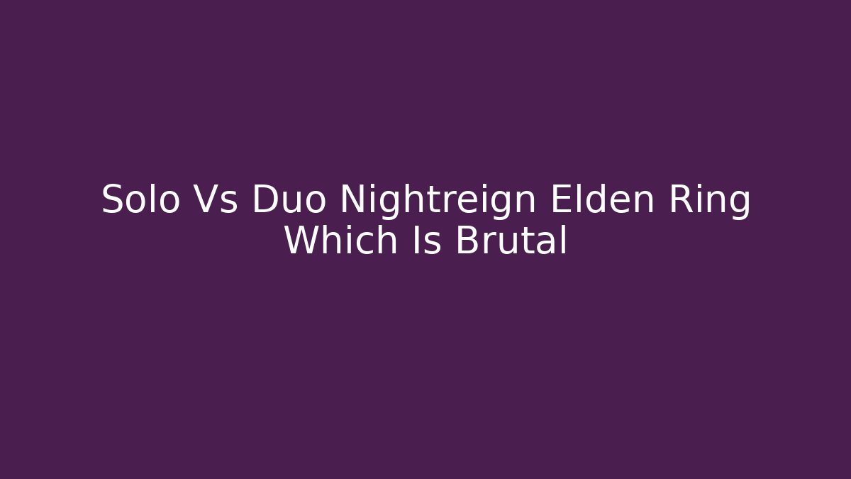 Solo Vs Duo Nightreign Elden Ring Which Is Brutal
