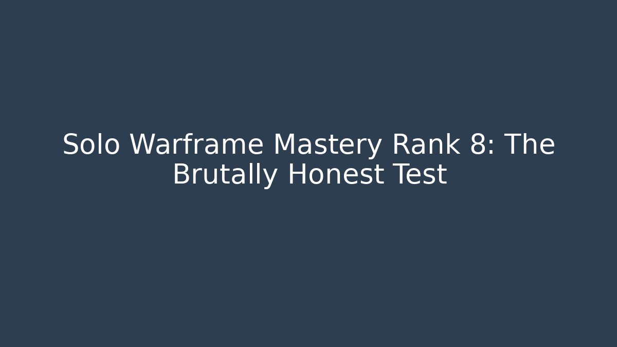 Solo Warframe Mastery Rank 8: The Brutally Honest Test