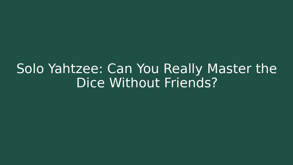 Solo Yahtzee: Can You Really Master the Dice Without Friends?