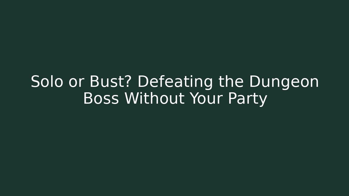 Solo or Bust? Defeating the Dungeon Boss Without Your Party