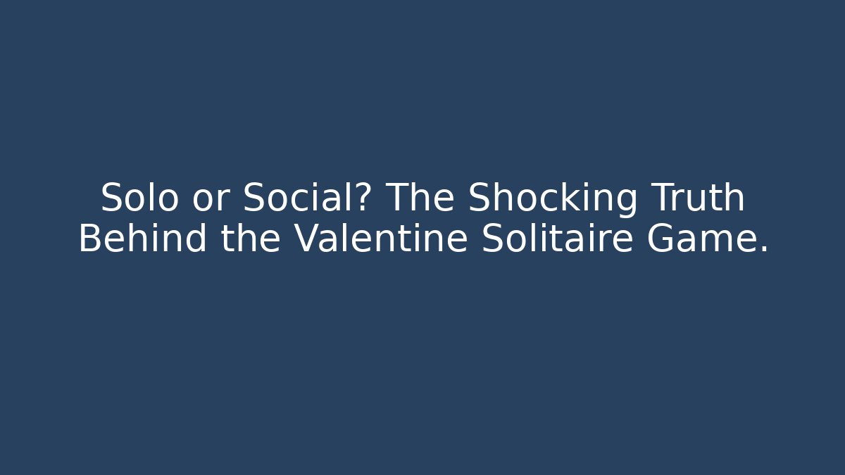 Solo or Social? The Shocking Truth Behind the Valentine Solitaire Game.