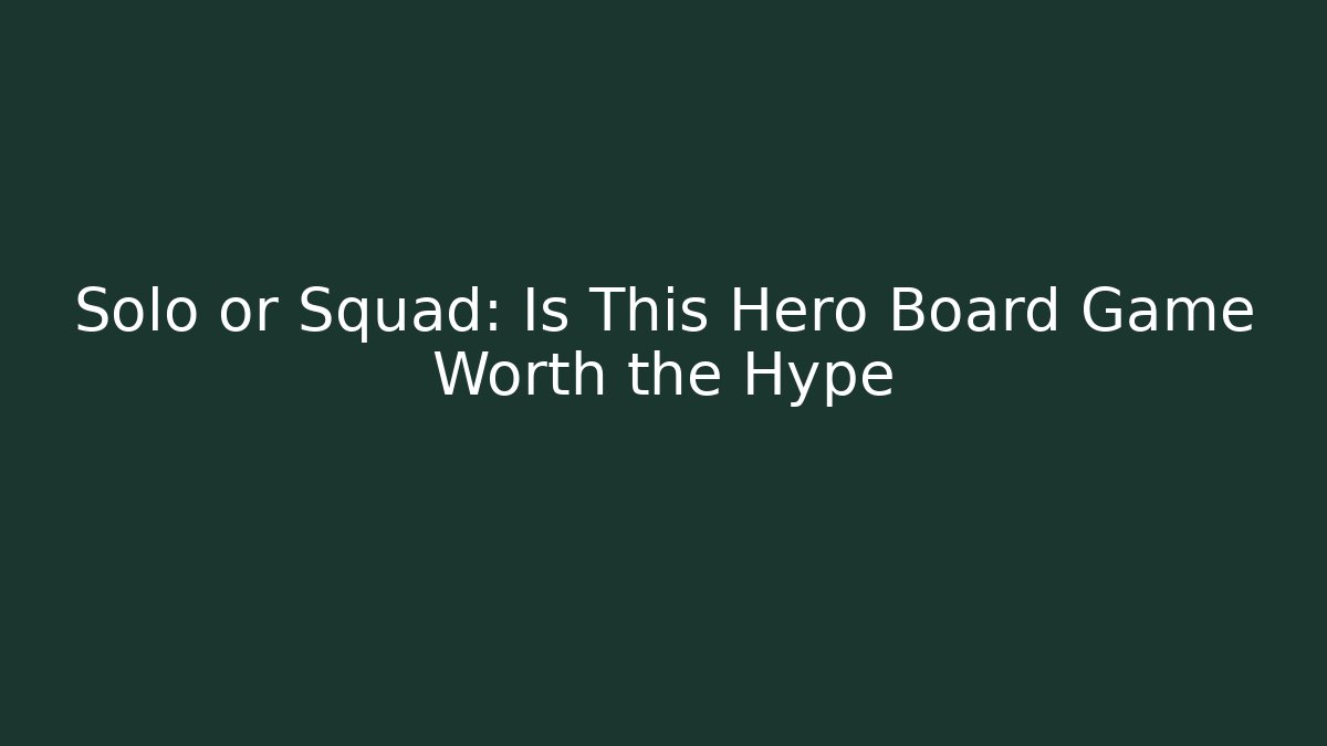 Solo or Squad: Is This Hero Board Game Worth the Hype