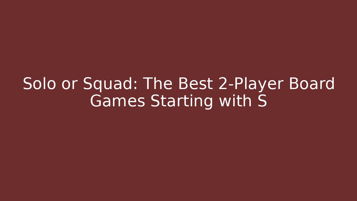 Solo or Squad: The Best 2-Player Board Games Starting with S