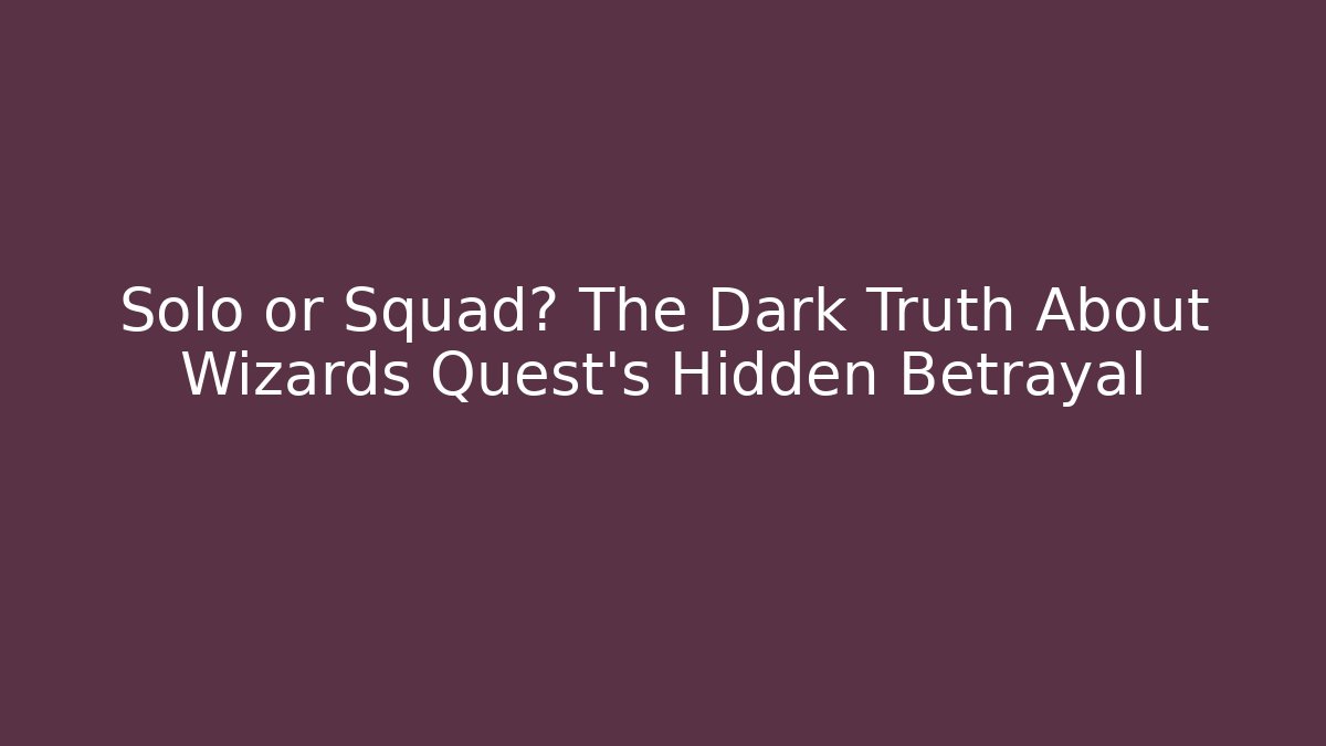 Solo or Squad? The Dark Truth About Wizards Quest's Hidden Betrayal
