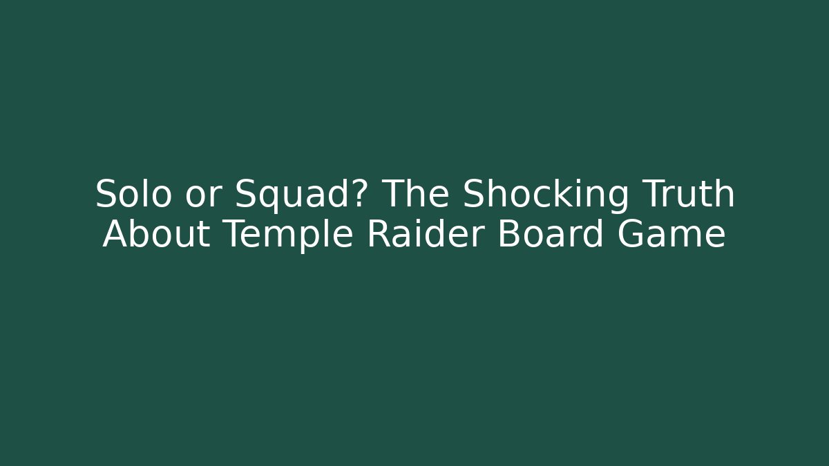Solo or Squad? The Shocking Truth About Temple Raider Board Game
