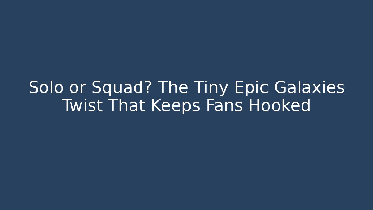 Solo or Squad? The Tiny Epic Galaxies Twist That Keeps Fans Hooked