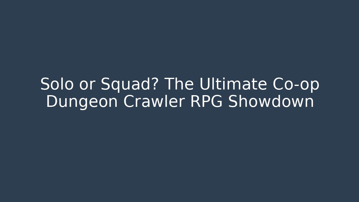 Solo or Squad? The Ultimate Co-op Dungeon Crawler RPG Showdown