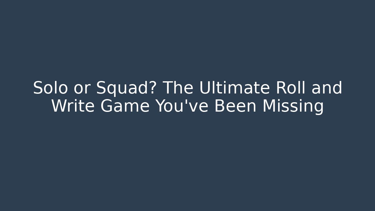 Solo or Squad? The Ultimate Roll and Write Game You’ve Been Missing