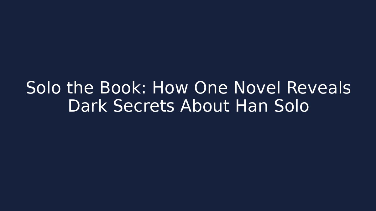Solo the Book: How One Novel Reveals Dark Secrets About Han Solo