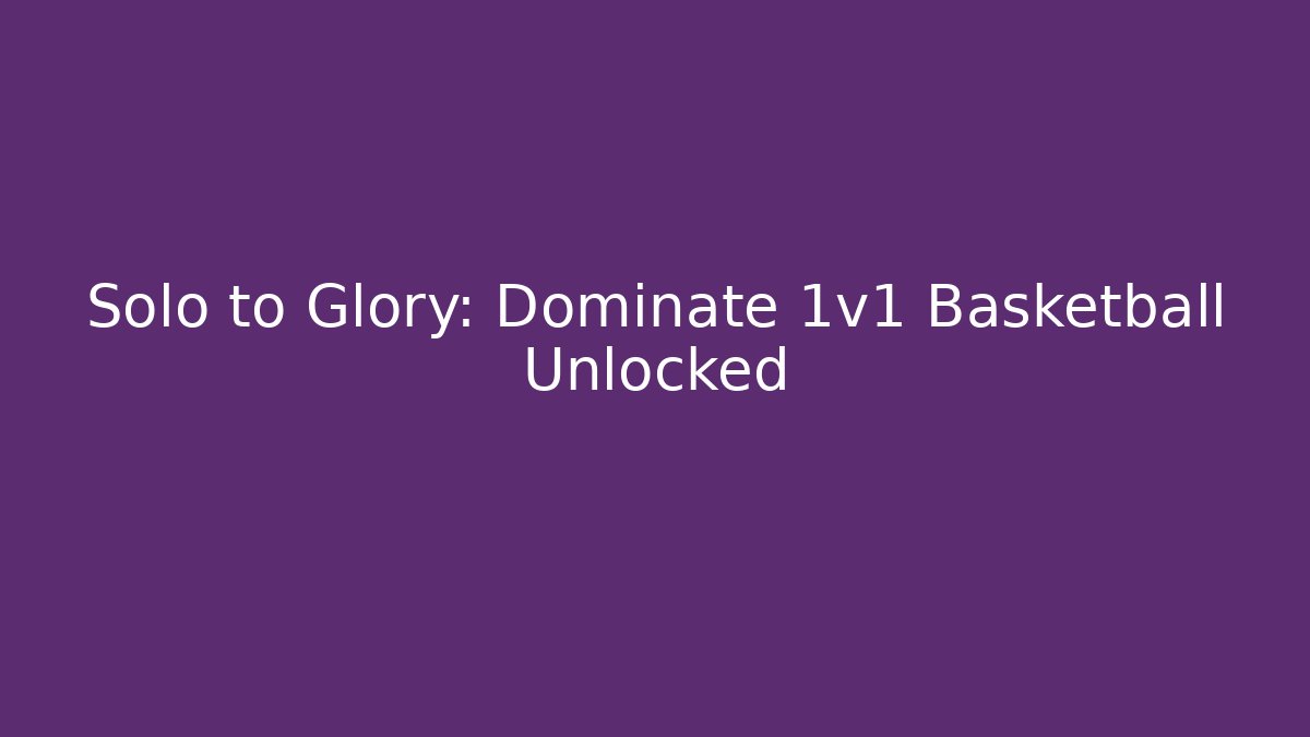 Solo to Glory: Dominate 1v1 Basketball Unlocked