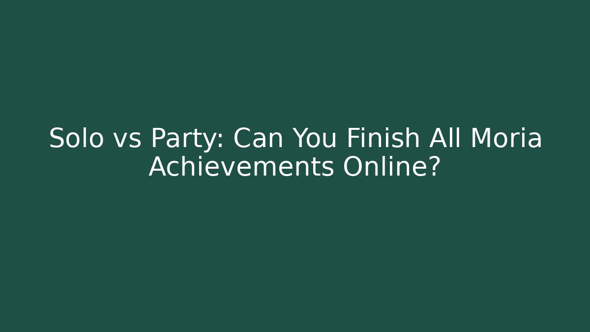 Solo vs Party: Can You Finish All Moria Achievements Online?