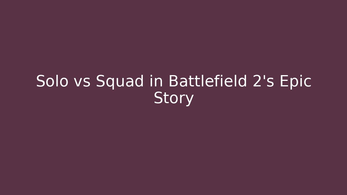 Solo vs Squad in Battlefield 2's Epic Story