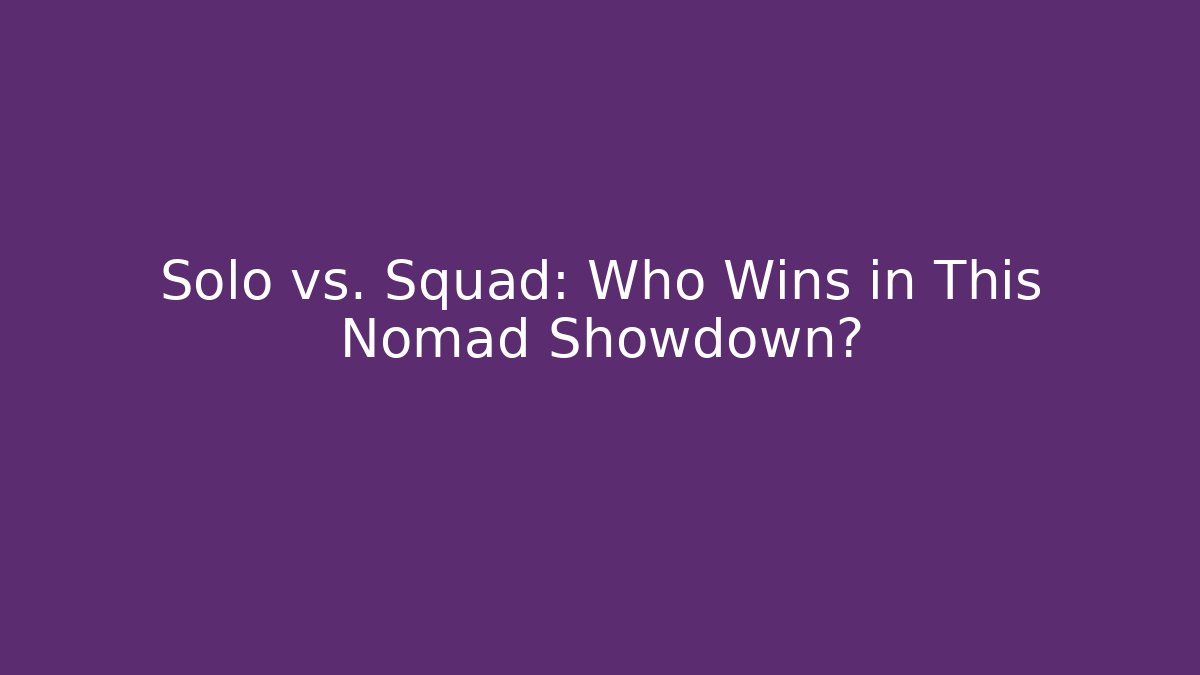 Solo vs. Squad: Who Wins in This Nomad Showdown?