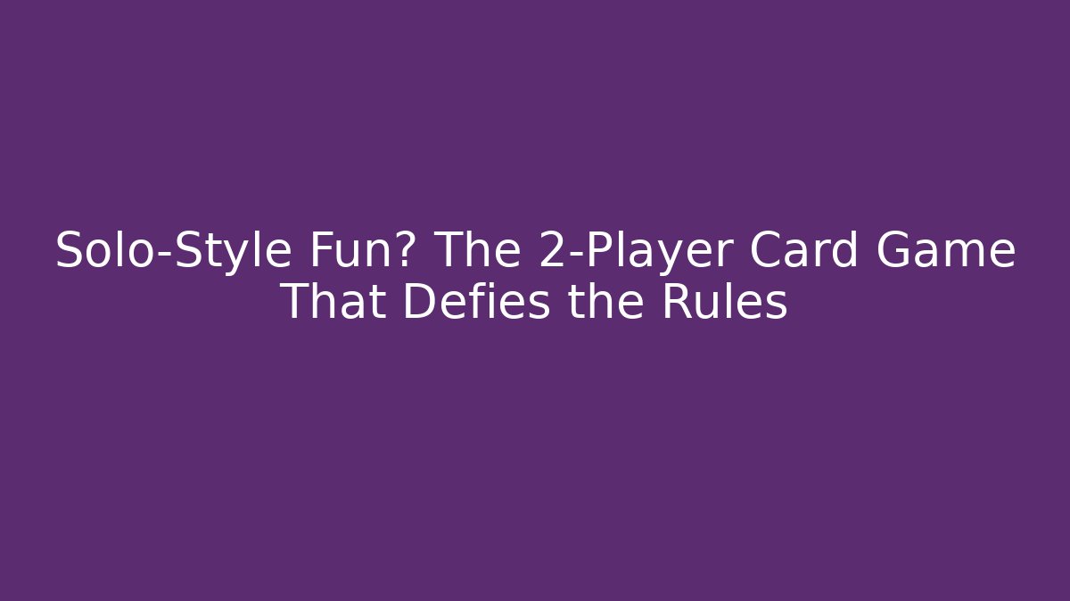 Solo-Style Fun? The 2-Player Card Game That Defies the Rules