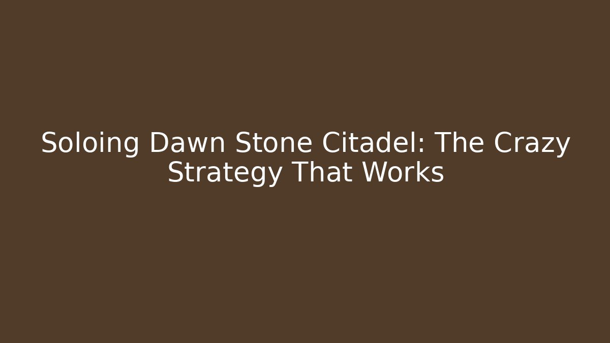 Soloing Dawn Stone Citadel: The Crazy Strategy That Works