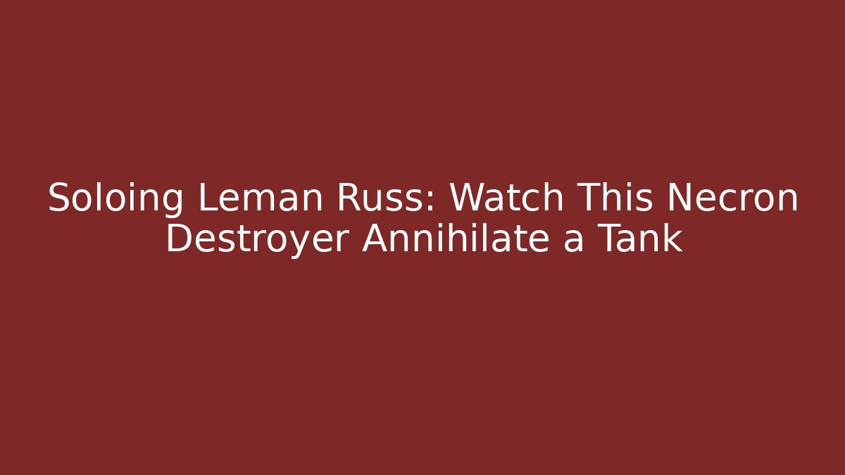 Soloing Leman Russ: Watch This Necron Destroyer Annihilate a Tank