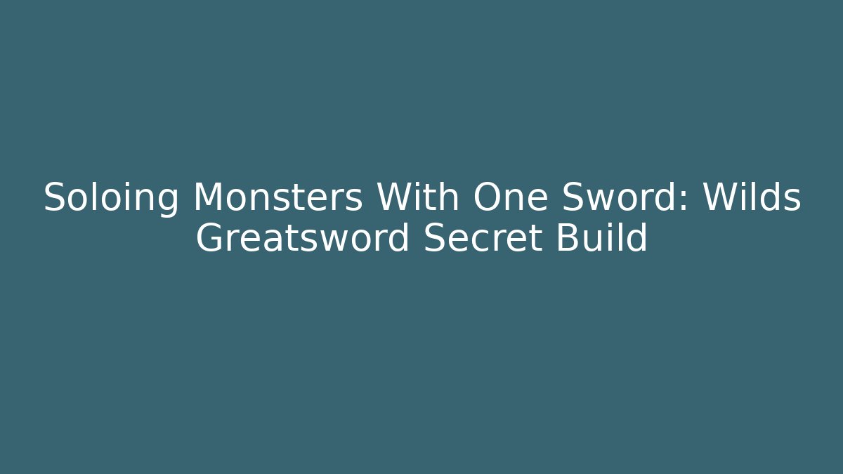 Soloing Monsters With One Sword: Wilds Greatsword Secret Build - Critter Realm