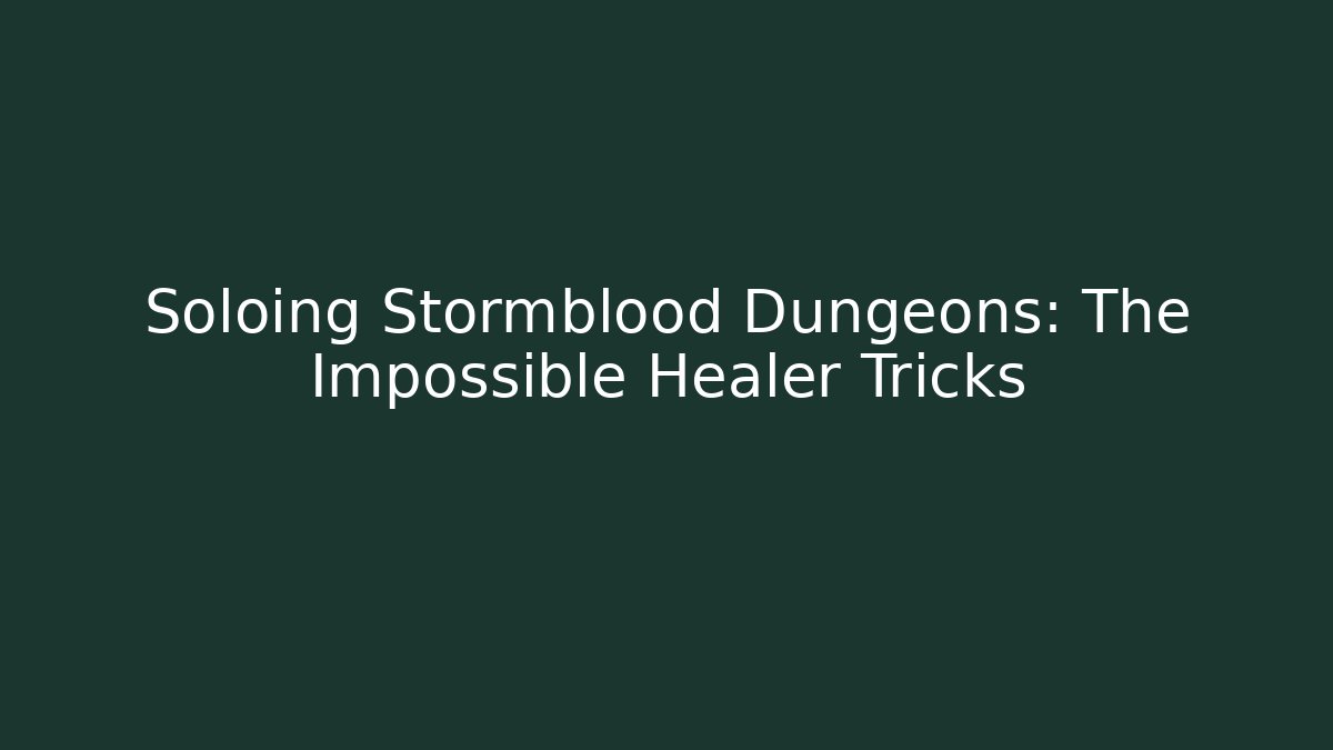 Soloing Stormblood Dungeons: The Impossible Healer Tricks