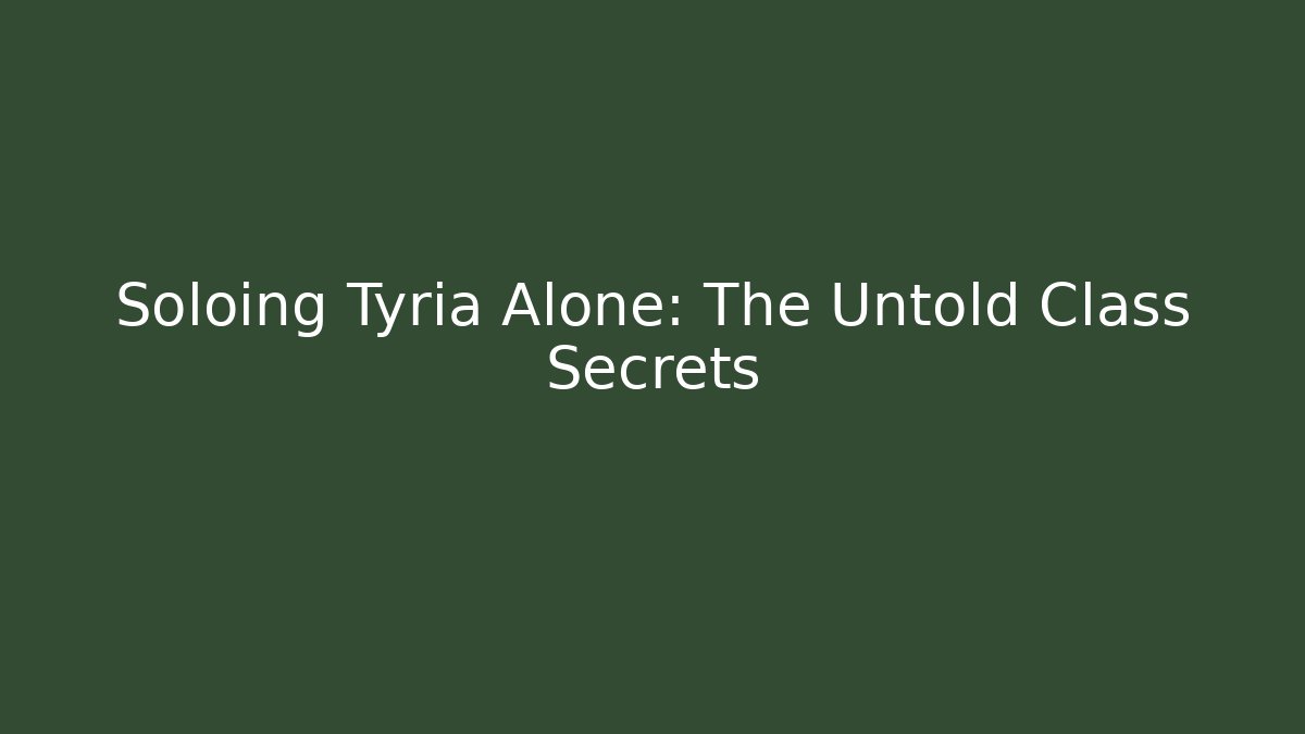 Soloing Tyria Alone: The Untold Class Secrets