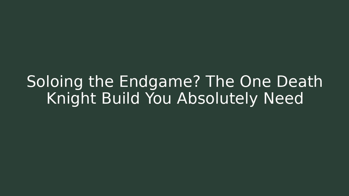 Soloing the Endgame? The One Death Knight Build You Absolutely Need - Critter Realm