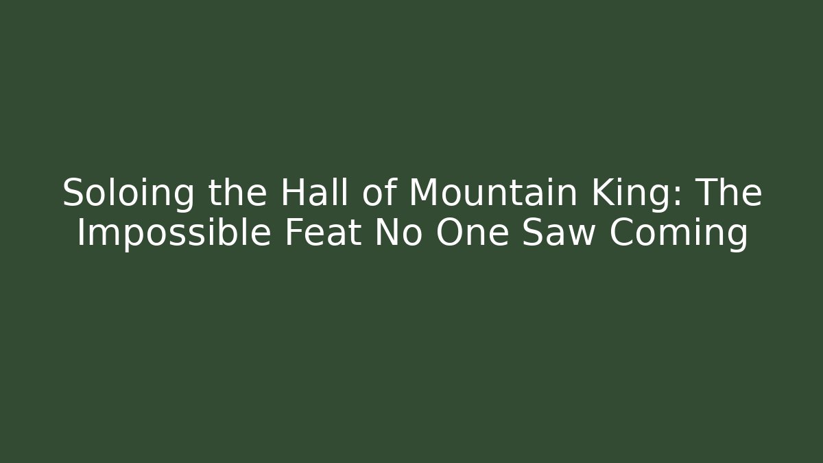 Soloing the Hall of Mountain King: The Impossible Feat No One Saw Coming
