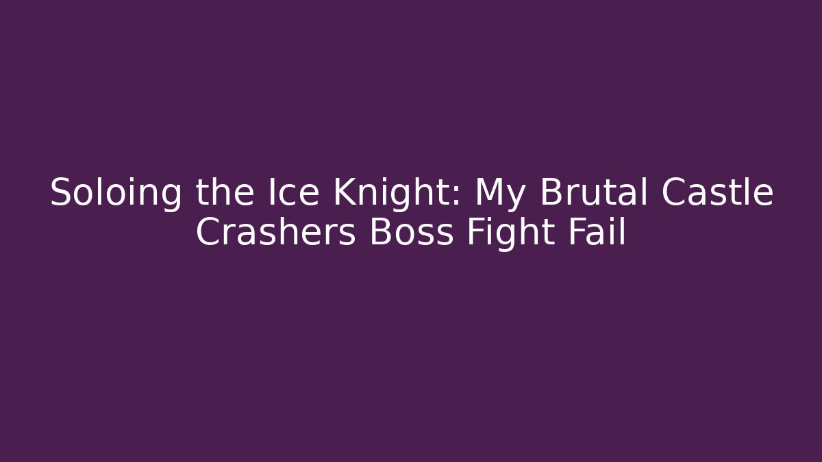 Soloing the Ice Knight: My Brutal Castle Crashers Boss Fight Fail