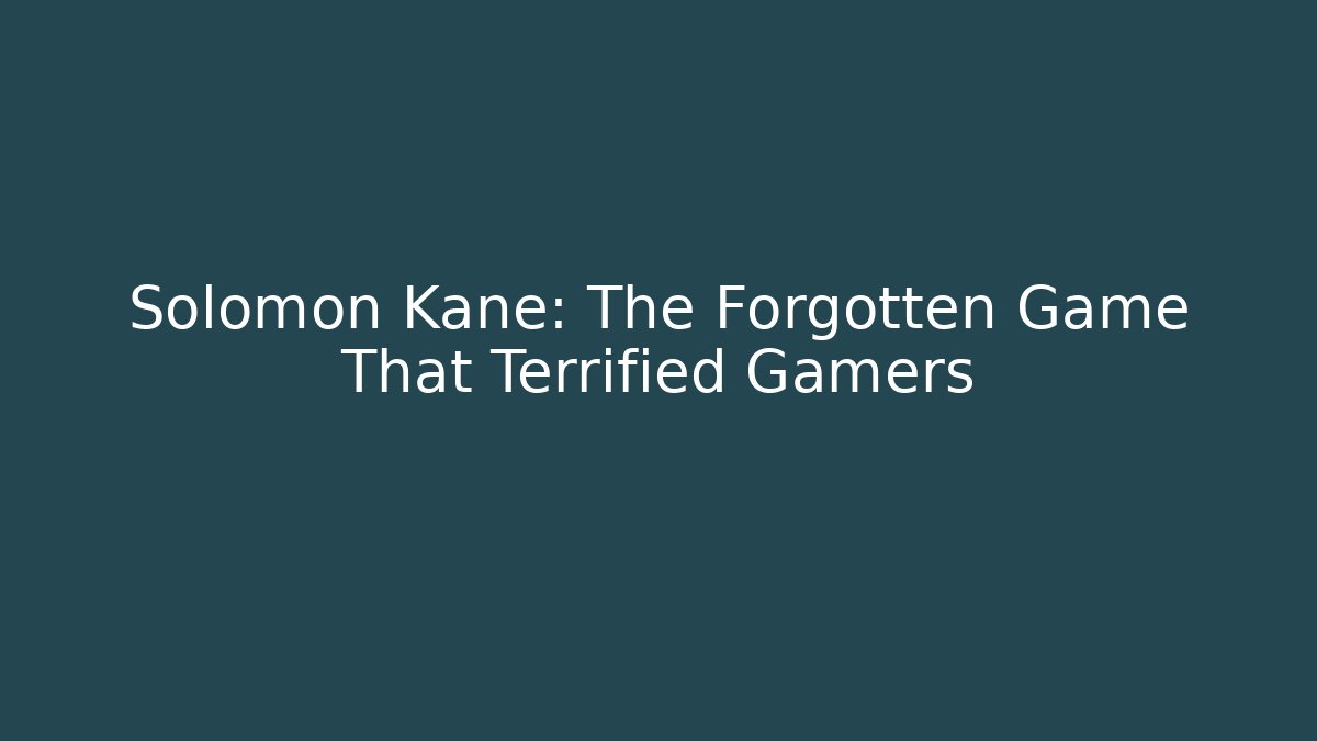 Solomon Kane: The Forgotten Game That Terrified Gamers - Critter Realm