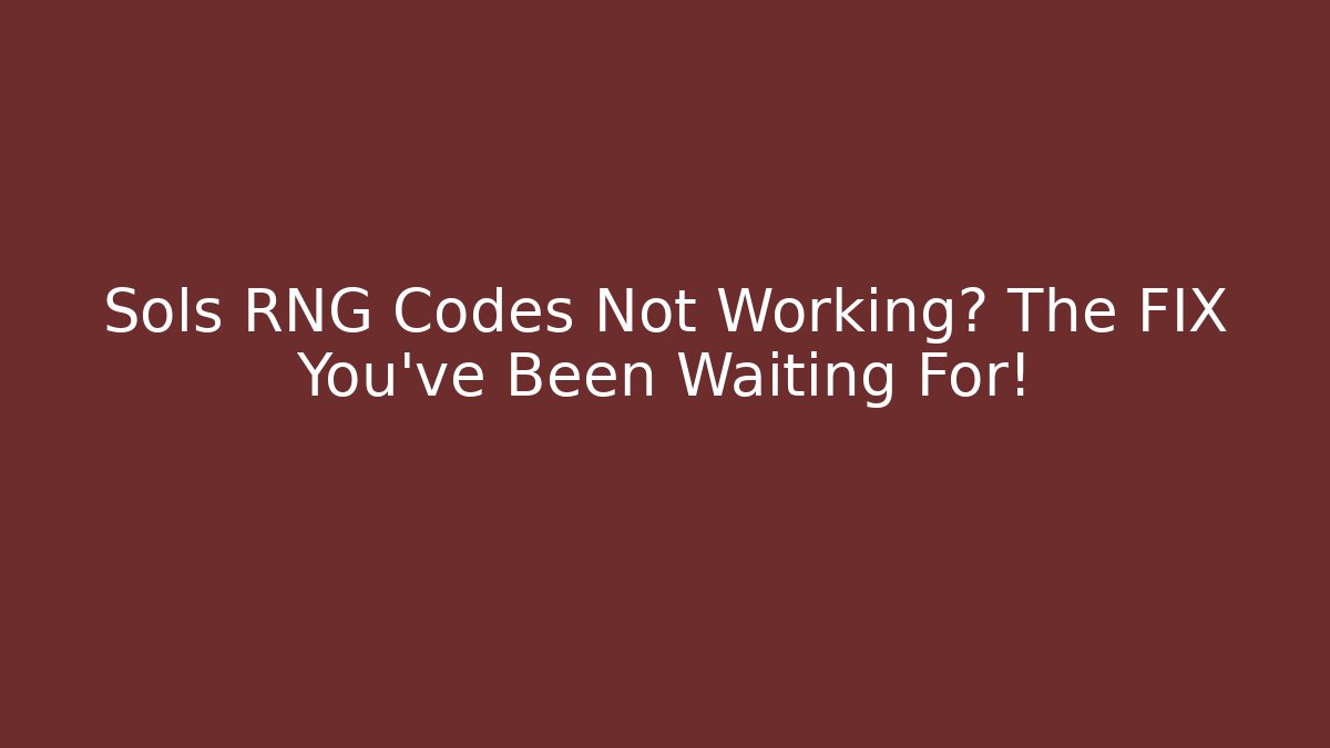 Sols RNG Codes Not Working? The FIX You’ve Been Waiting For!