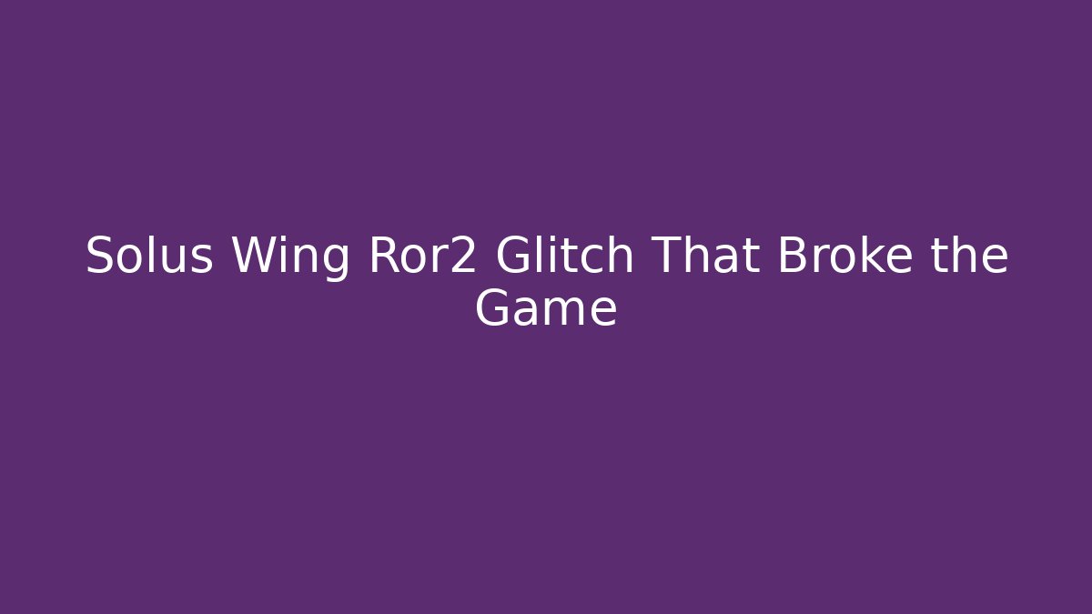 Solus Wing Ror2 Glitch That Broke the Game
